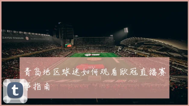 青岛地区球迷如何观看欧冠直播赛事指南