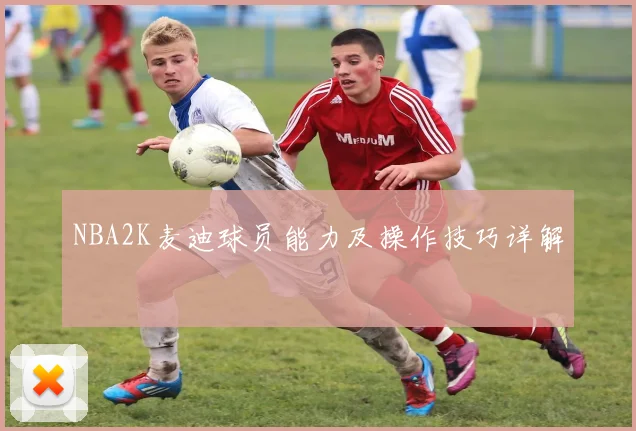 NBA2K麦迪球员能力及操作技巧详解