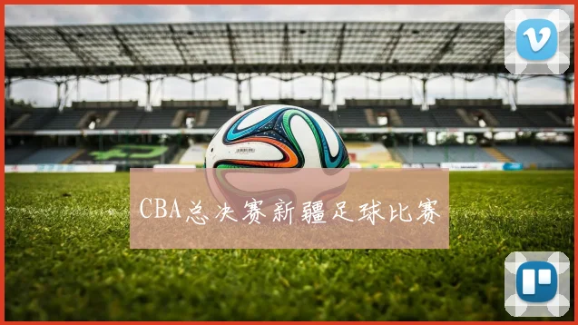 CBA总决赛新疆足球比赛