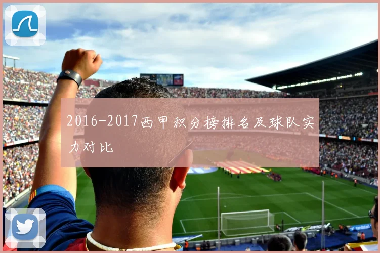 2016-2017西甲积分榜排名及球队实力对比